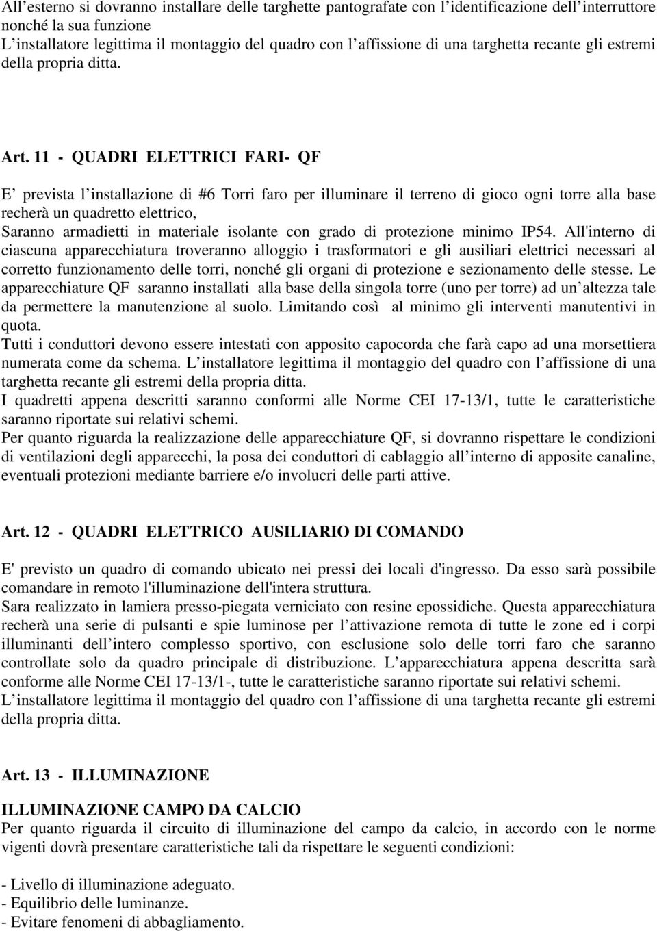 11 - QUADRI ELETTRICI FARI- QF E prevista l installazione di #6 Torri faro per illuminare il terreno di gioco ogni torre alla base recherà un quadretto elettrico, Saranno armadietti in materiale