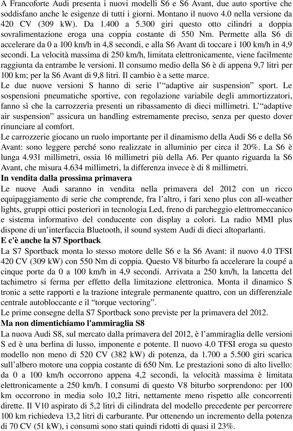 Permette alla S6 di accelerare da 0 a 100 km/h in 4,8 secondi, e alla S6 Avant di toccare i 100 km/h in 4,9 secondi.