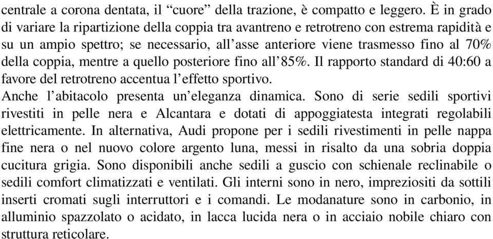 mentre a quello posteriore fino all 85%. Il rapporto standard di 40:60 a favore del retrotreno accentua l effetto sportivo. Anche l abitacolo presenta un eleganza dinamica.