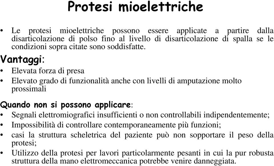 Vantaggi: Elevata forza di presa Elevato grado di funzionalità anche con livelli di amputazione molto prossimali Quando non si possono applicare: Segnali elettromiografici