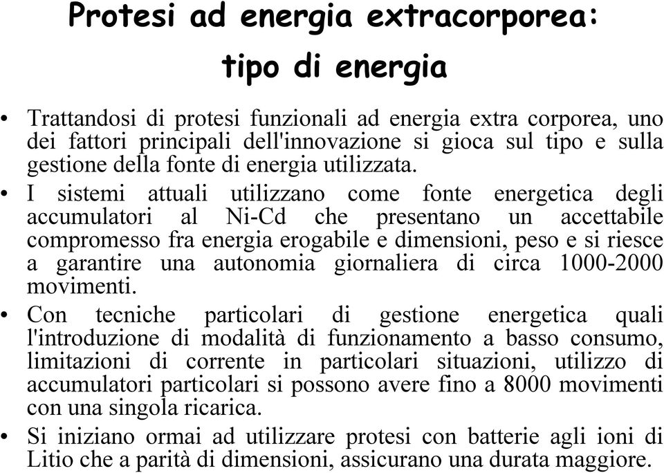 I sistemi attuali utilizzano come fonte energetica degli accumulatori al Ni-Cd che presentano un accettabile compromesso fra energia erogabile e dimensioni, peso e si riesce a garantire una autonomia