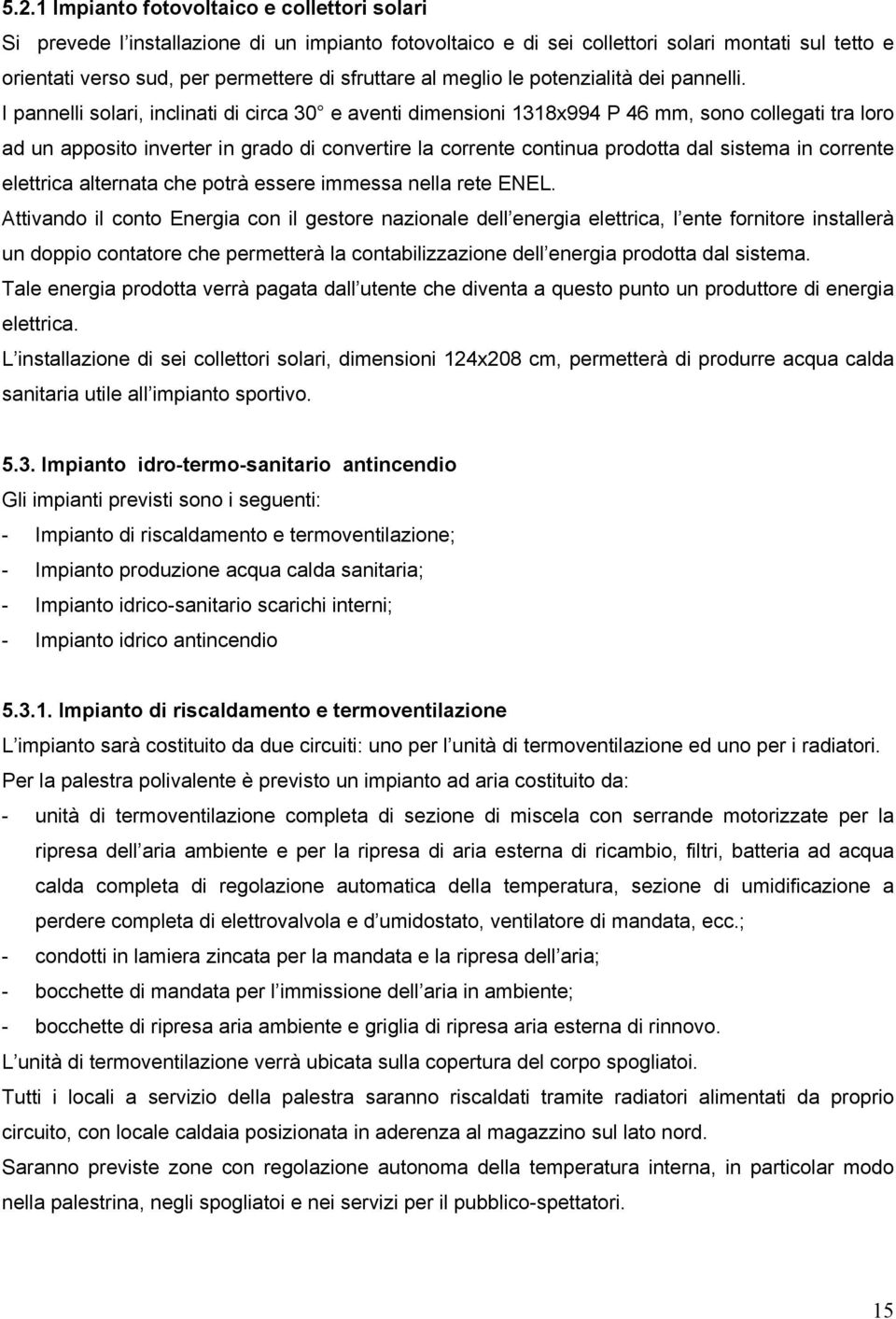 I pannelli solari, inclinati di circa 30 e aventi dimensioni 1318x994 P 46 mm, sono collegati tra loro ad un apposito inverter in grado di convertire la corrente continua prodotta dal sistema in