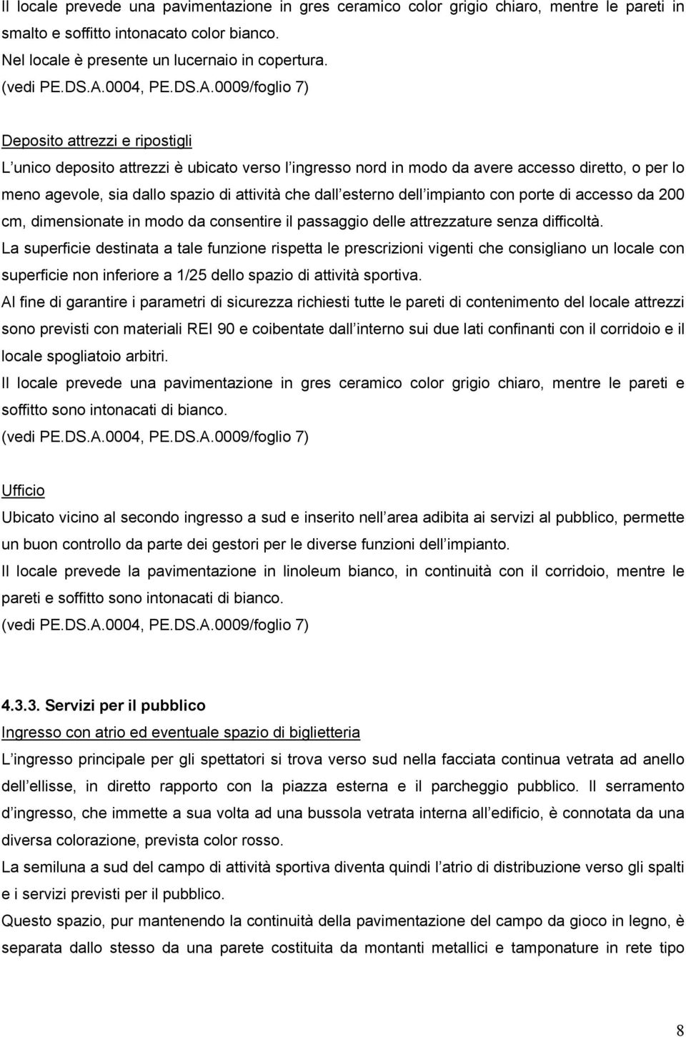 attività che dall esterno dell impianto con porte di accesso da 200 cm, dimensionate in modo da consentire il passaggio delle attrezzature senza difficoltà.