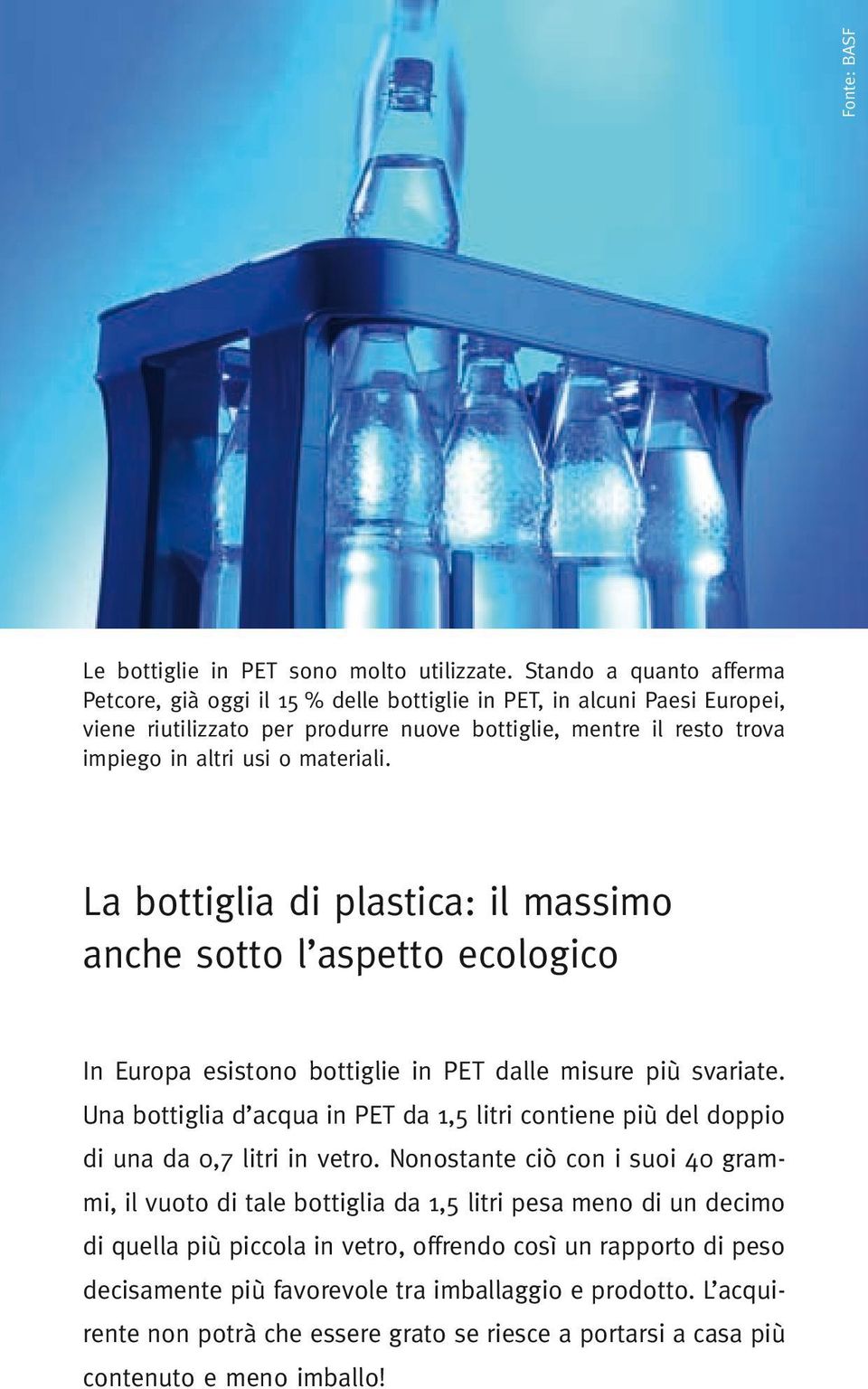 materiali. La bottiglia di plastica: il massimo anche sotto l aspetto ecologico In Europa esistono bottiglie in PET dalle misure più svariate.
