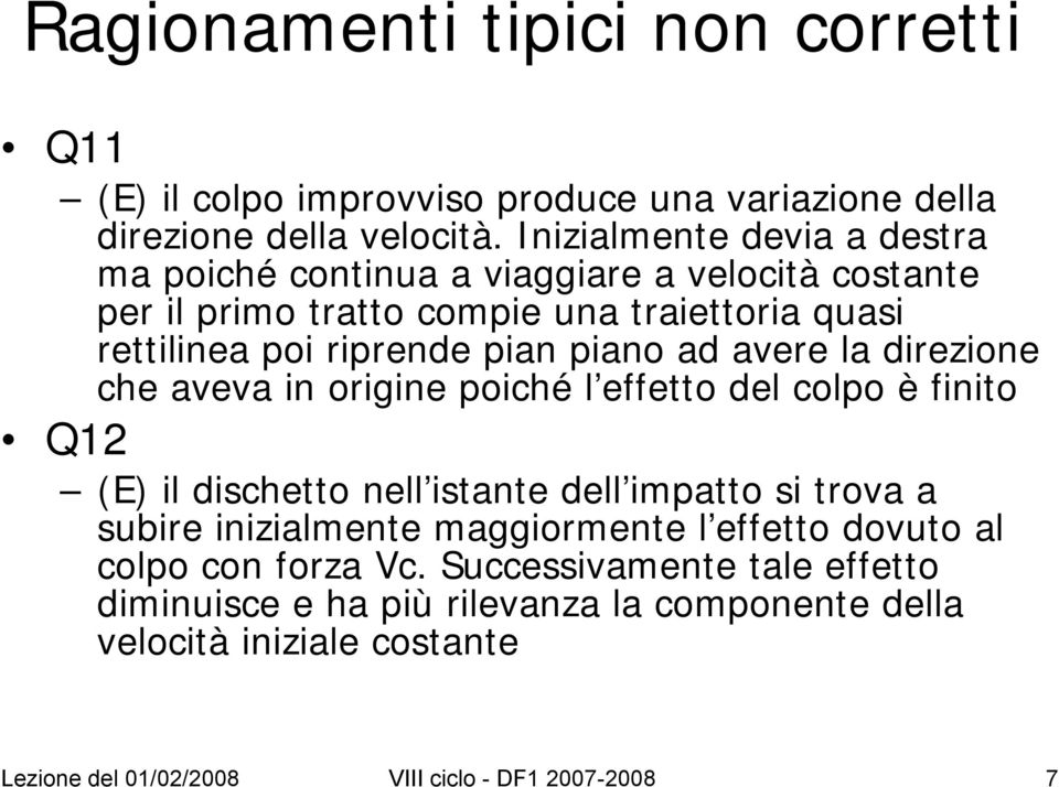 pian piano ad avere la direzione che aveva in origine poiché l effetto del colpo è finito Q12 (E) il dischetto nell istante dell impatto si trova a