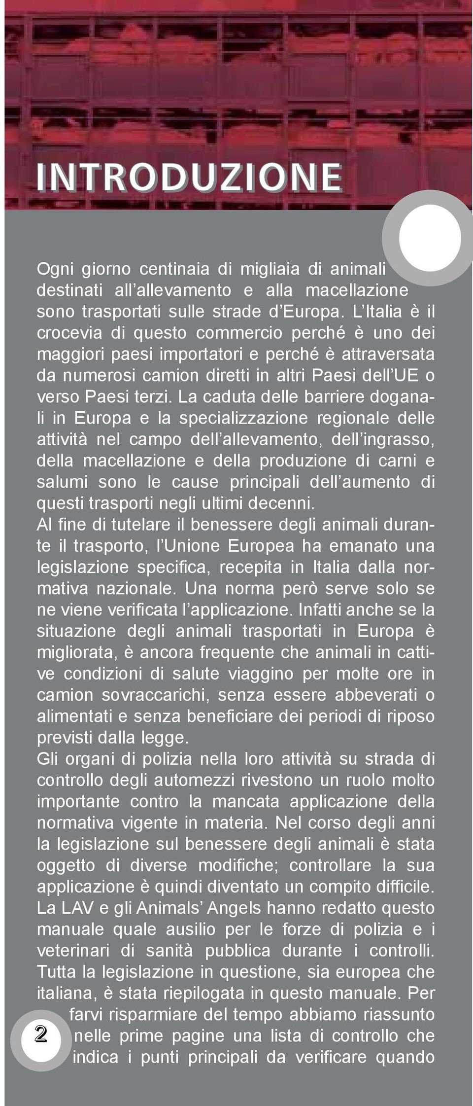 La caduta delle barriere doganali in Europa e la specializzazione regionale delle attività nel campo dell allevamento, dell ingrasso, della macellazione e della produzione di carni e salumi sono le