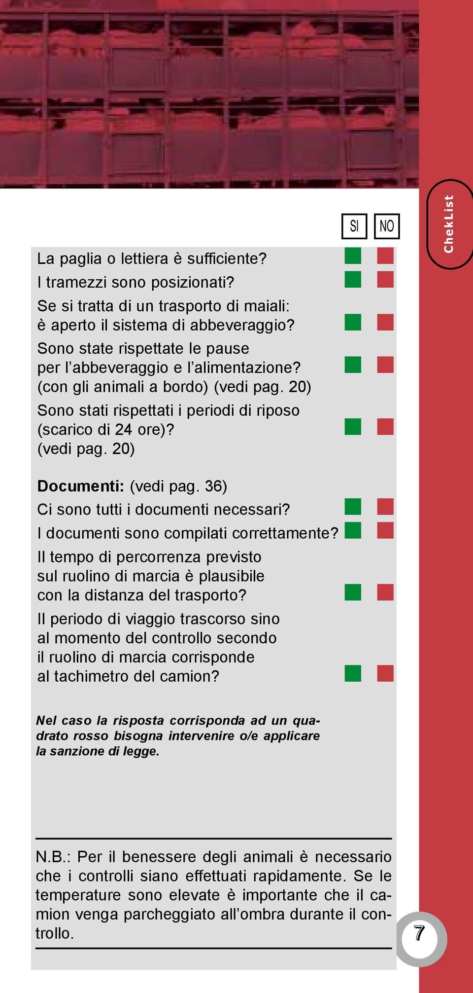 36) Ci sono tutti i documenti necessari? I documenti sono compilati correttamente? Il tempo di percorrenza previsto sul ruolino di marcia è plausibile con la distanza del trasporto?