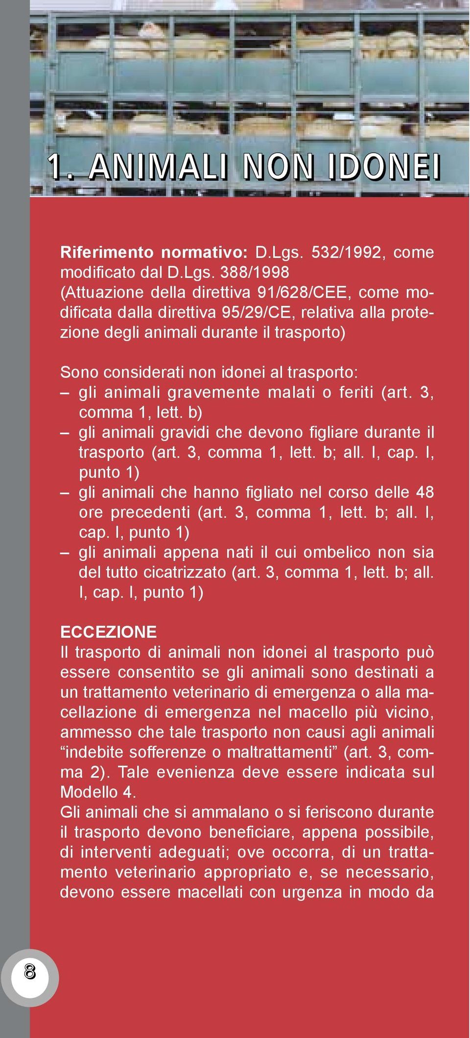 388/1998 (Attuazione della direttiva 91/628/CEE, come modificata dalla direttiva 95/29/CE, relativa alla protezione degli animali durante il trasporto) Sono considerati non idonei al trasporto: gli