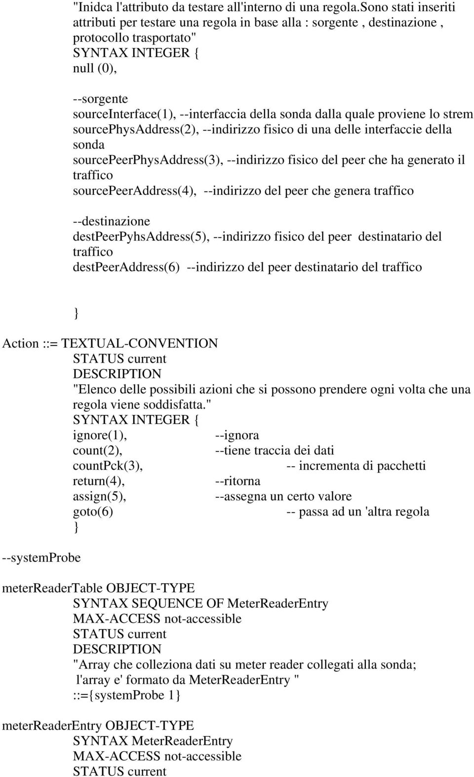 dalla quale proviene lo strem sourcephysaddress(2), --indirizzo fisico di una delle interfaccie della sonda sourcepeerphysaddress(3), --indirizzo fisico del peer che ha generato il traffico