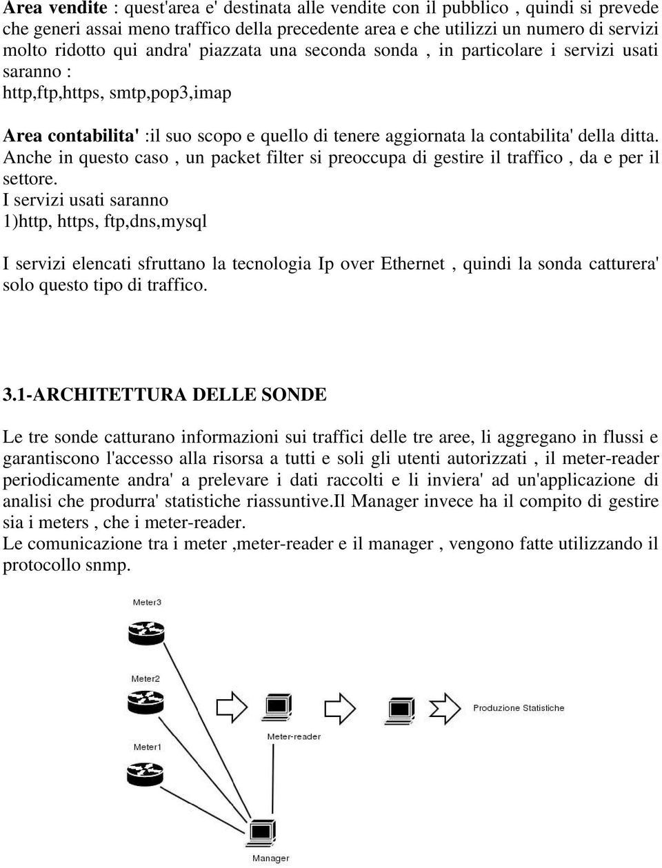 Anche in questo caso, un packet filter si preoccupa di gestire il traffico, da e per il settore.