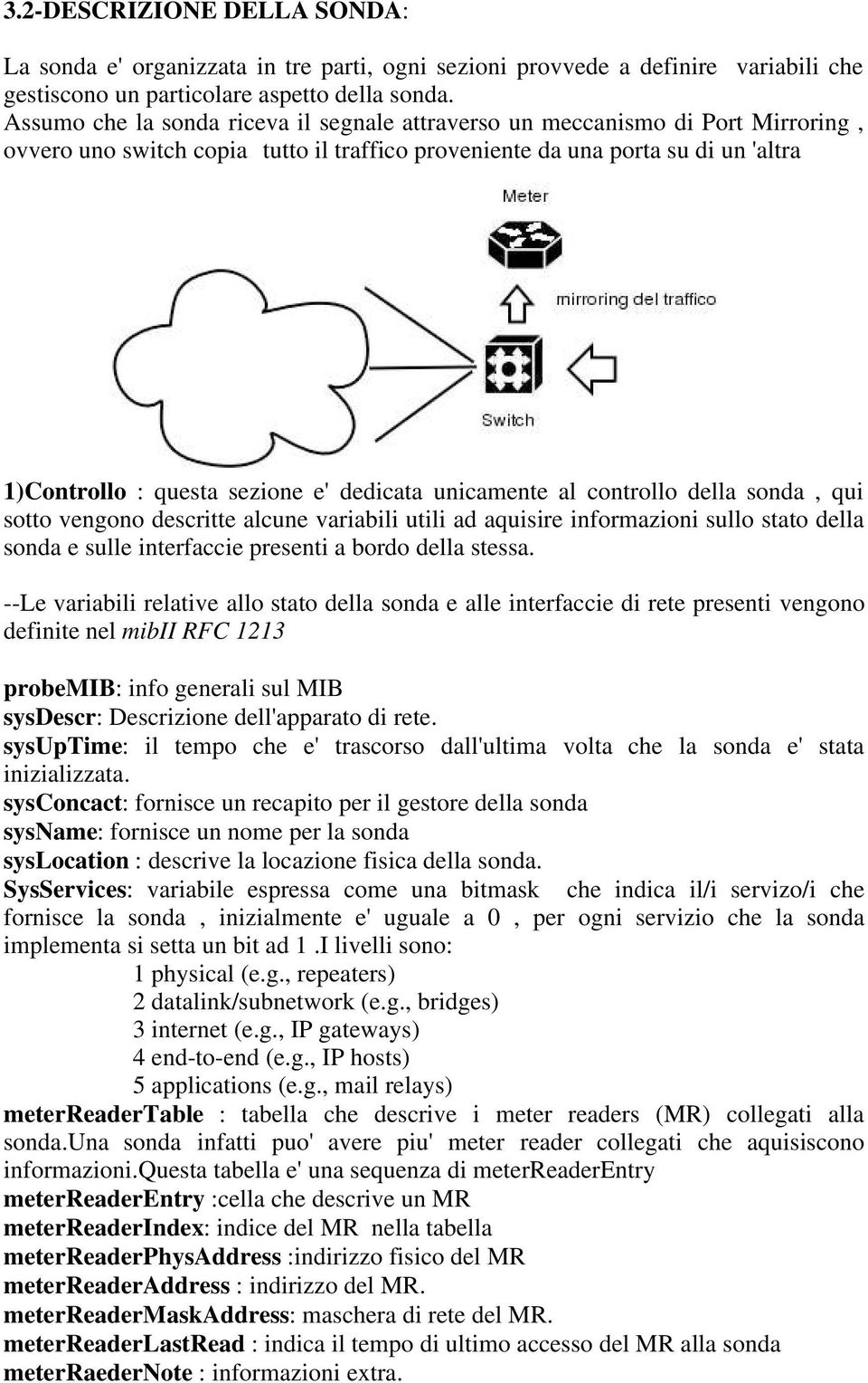 dedicata unicamente al controllo della sonda, qui sotto vengono descritte alcune variabili utili ad aquisire informazioni sullo stato della sonda e sulle interfaccie presenti a bordo della stessa.