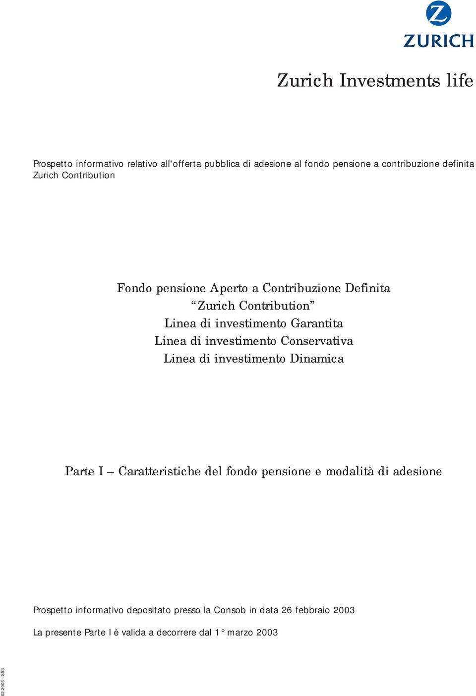 investimento Conservativa Linea di investimento Dinamica Parte I Caratteristiche del fondo pensione e modalità di adesione