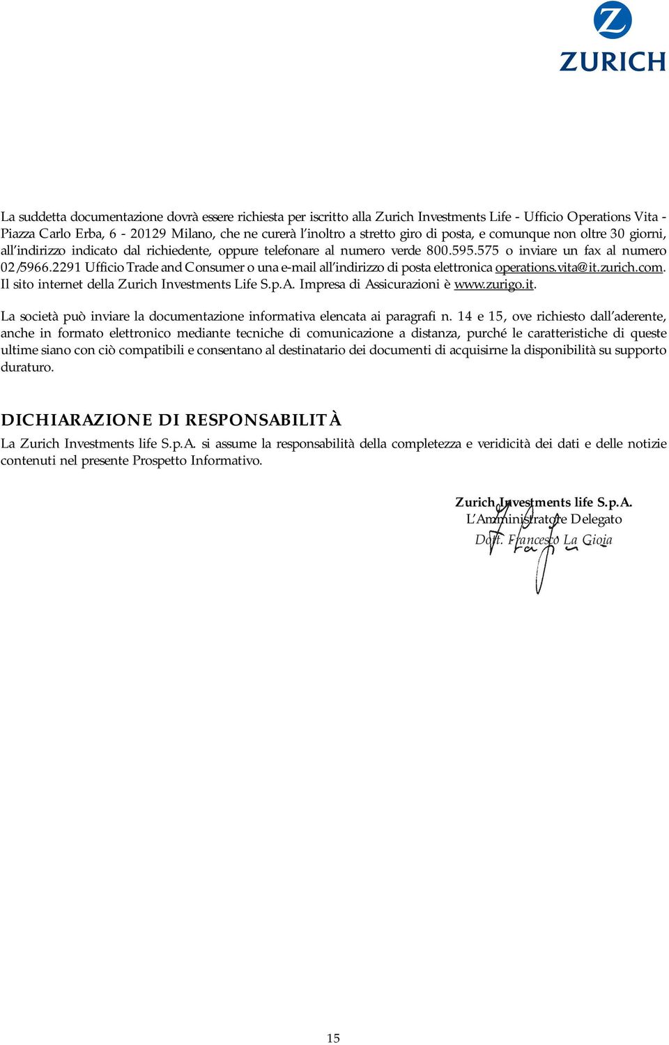 2291 Ufficio Trade and Consumer o una e-mail all indirizzo di posta elettronica operations.vita@it.zurich.com. Il sito internet della Zurich Investments Life S.p.A. Impresa di Assicurazioni è www.