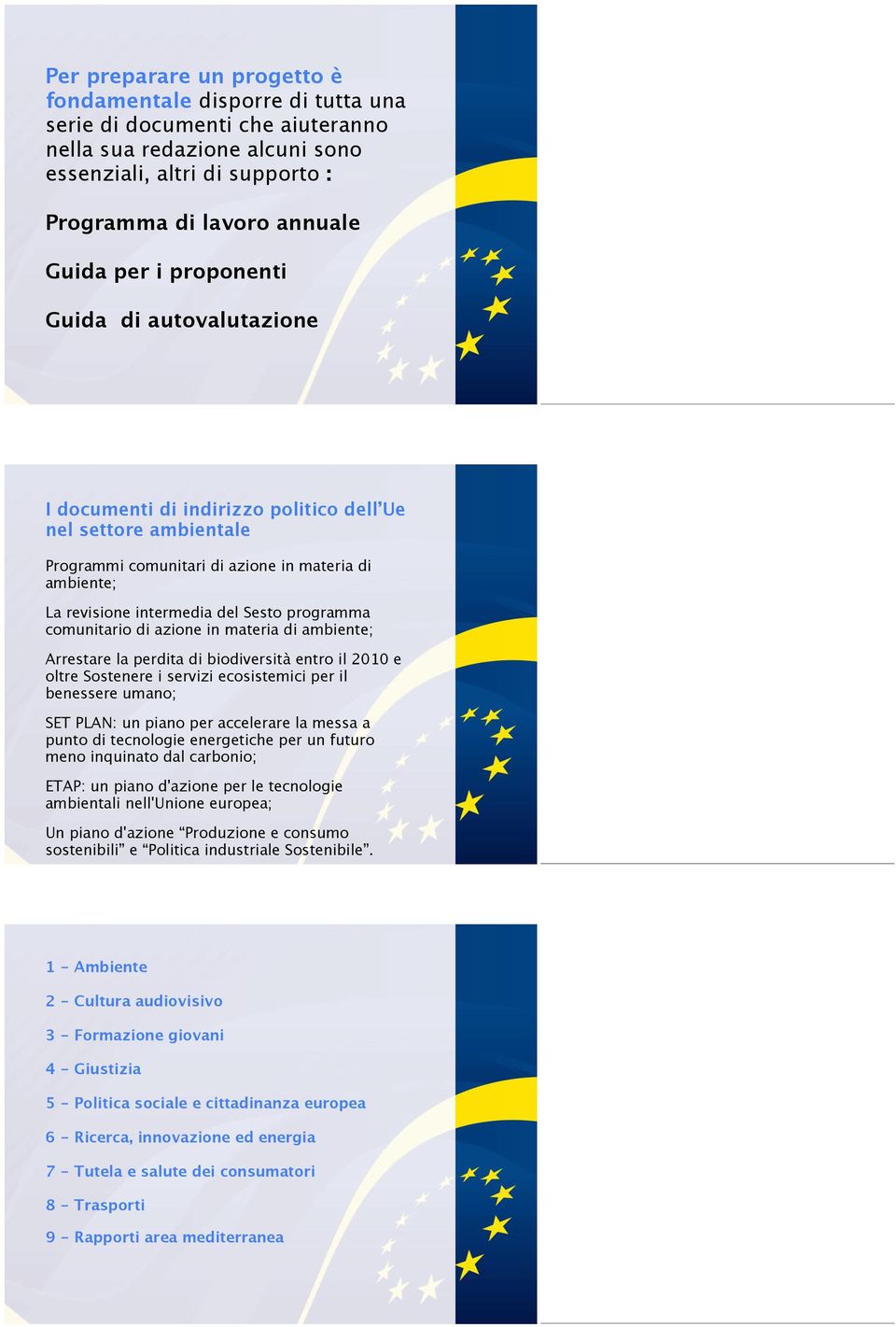 programma comunitario di azione in materia di ambiente; Arrestare la perdita di biodiversità entro il 2010 e oltre Sostenere i servizi ecosistemici per il benessere umano; SET PLAN: un piano per