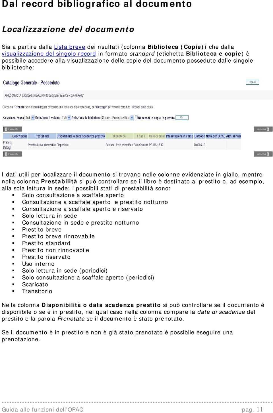 nelle colonne evidenziate in giallo, mentre nella colonna Prestabilità si può controllare se il libro è destinato al prestito o, ad esempio, alla sola lettura in sede; i possibili stati di