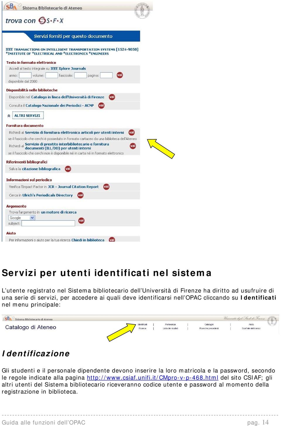 dipendente devono inserire la loro matricola e la password, secondo le regole indicate alla pagina http://www.csiaf.unifi.it/cmpro-v-p-468.