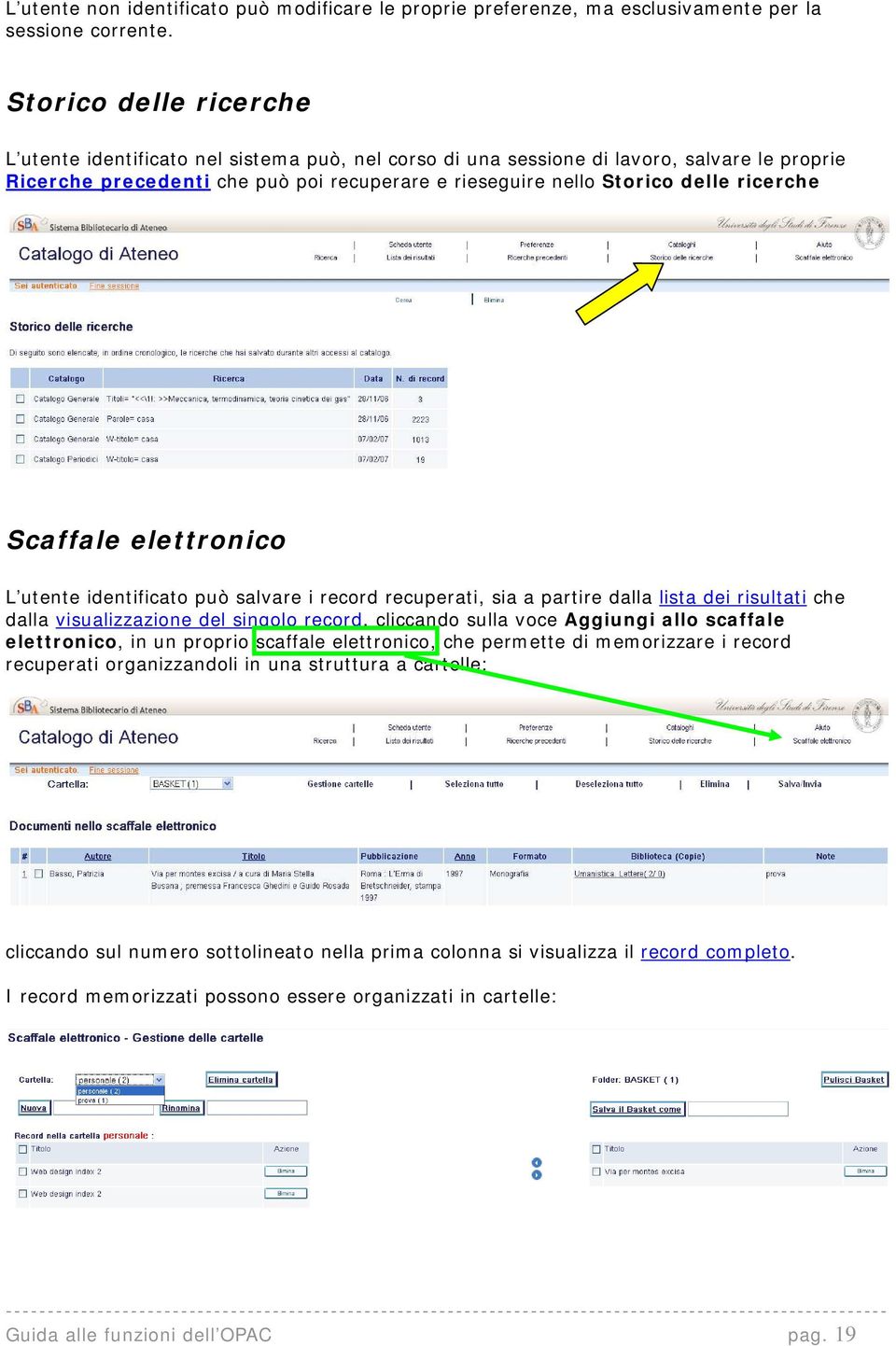 ricerche Scaffale elettronico L utente identificato può salvare i record recuperati, sia a partire dalla lista dei risultati che dalla visualizzazione del singolo record, cliccando sulla voce