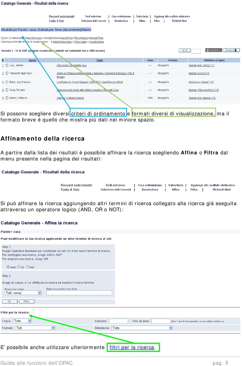 Affinamento della ricerca A partire dalla lista dei risultati è possibile affinare la ricerca scegliendo Affina o Filtra dal menu presente nella