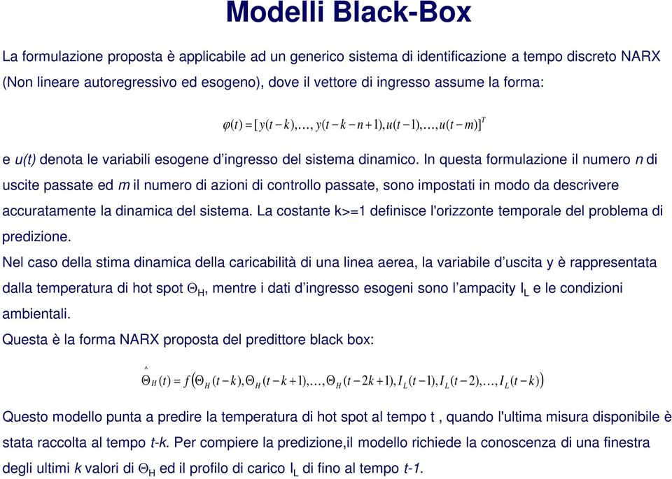 In questa formulazione il numero n di uscite passate ed m il numero di azioni di controllo passate, sono impostati in modo da descrivere accuratamente la dinamica del sistema.