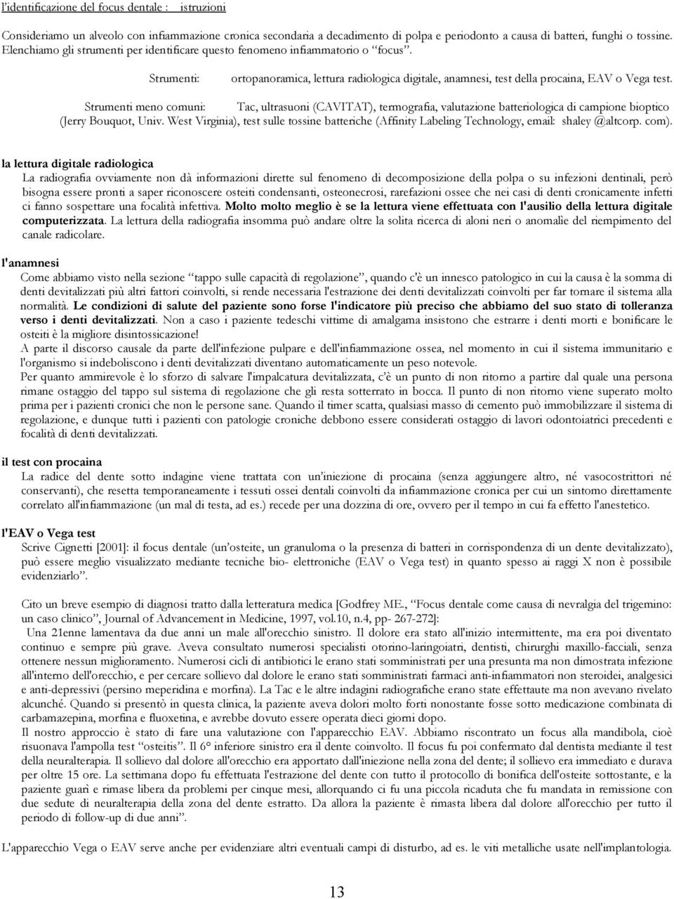 Strumenti meno comuni: Tac, ultrasuoni (CAVITAT), termografia, valutazione batteriologica di campione bioptico (Jerry Bouquot, Univ.