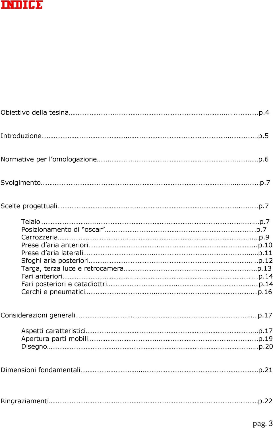 p.13 Fari anteriori... p.14 Fari posteriori e catadiottri.. p.14 Cerchi e pneumatici.. p.16 Considerazioni generali.... p.17 Aspetti caratteristici.