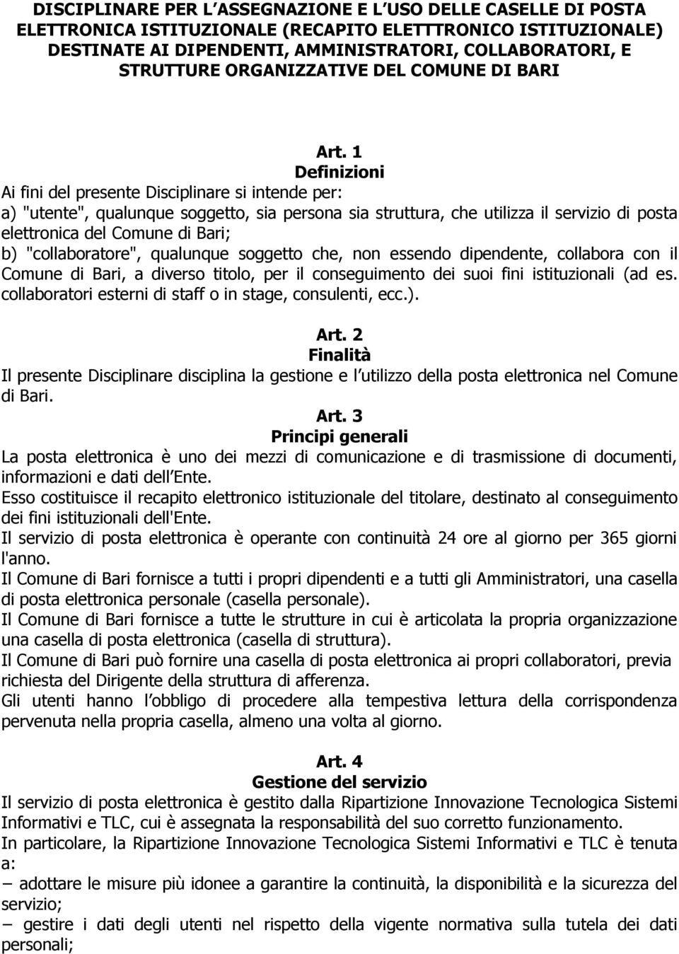 1 Definizioni Ai fini del presente Disciplinare si intende per: a) "utente", qualunque soggetto, sia persona sia struttura, che utilizza il servizio di posta elettronica del Comune di Bari; b)