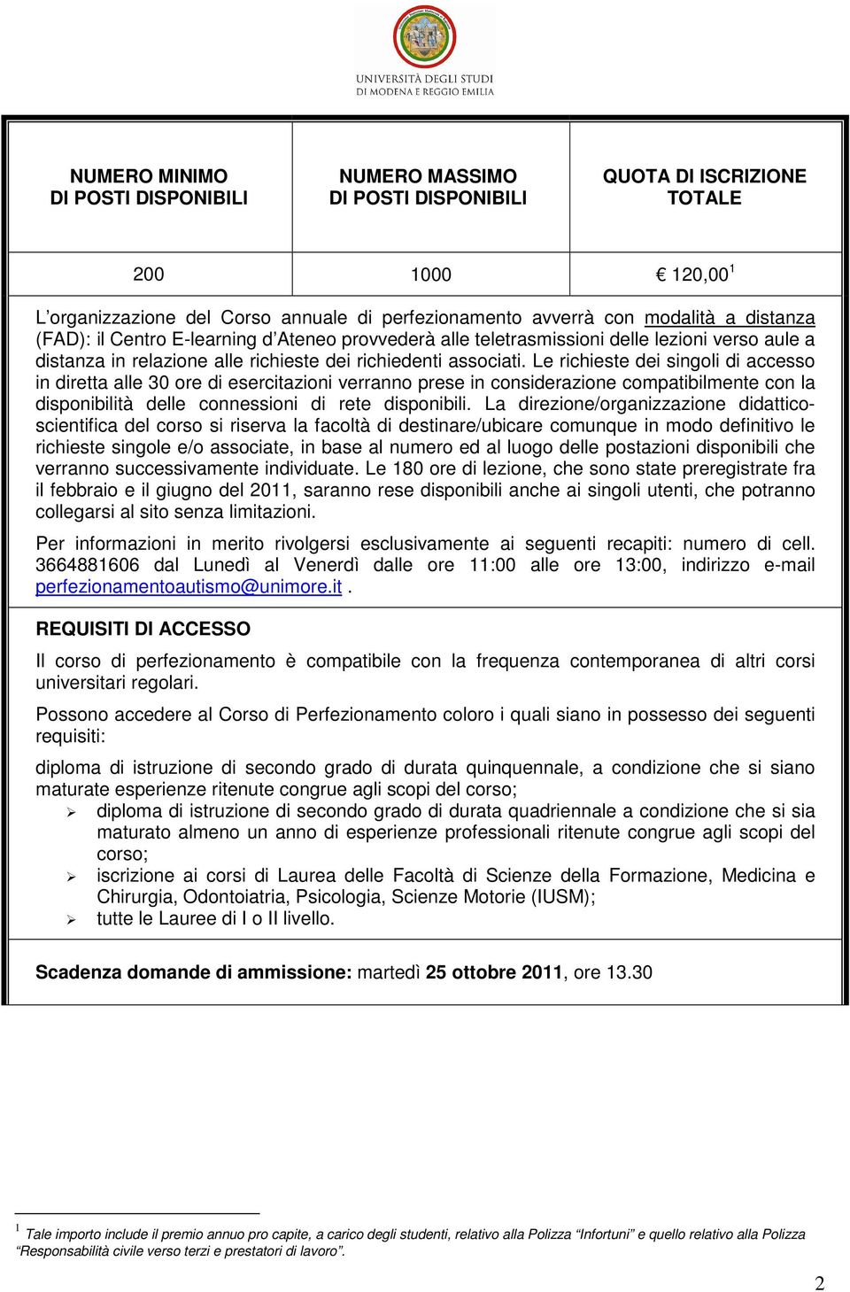 Le richieste dei singoli di accesso in diretta alle 30 ore di esercitazioni verranno prese in considerazione compatibilmente con la disponibilità delle connessioni di rete disponibili.