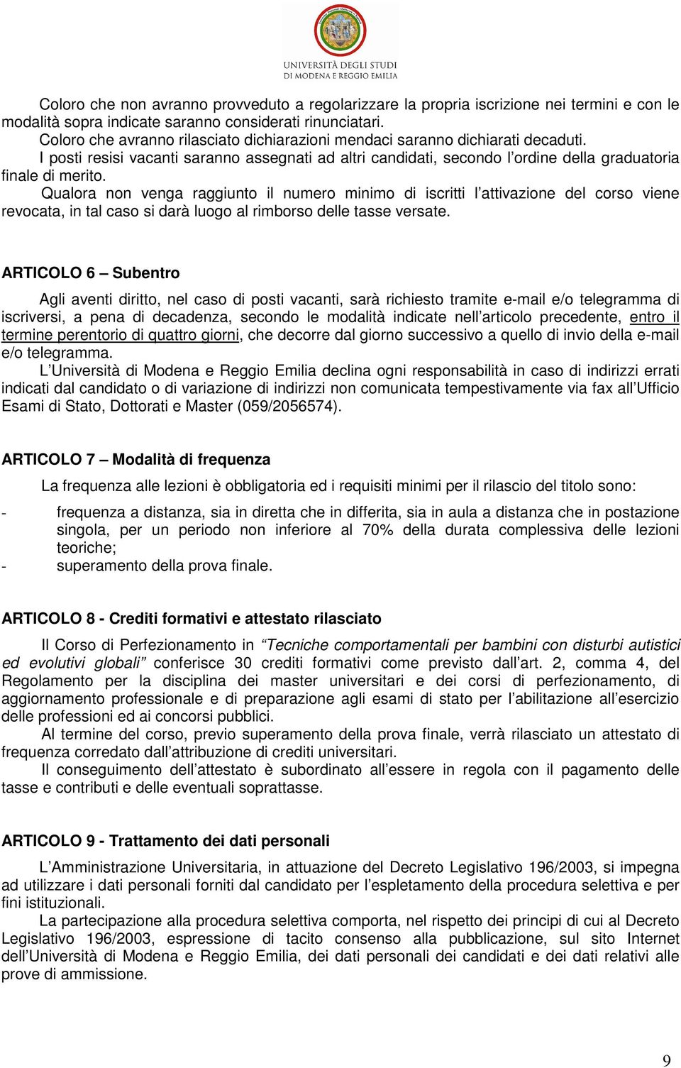 Qualora non venga raggiunto il numero minimo di iscritti l attivazione del corso viene revocata, in tal caso si darà luogo al rimborso delle tasse versate.