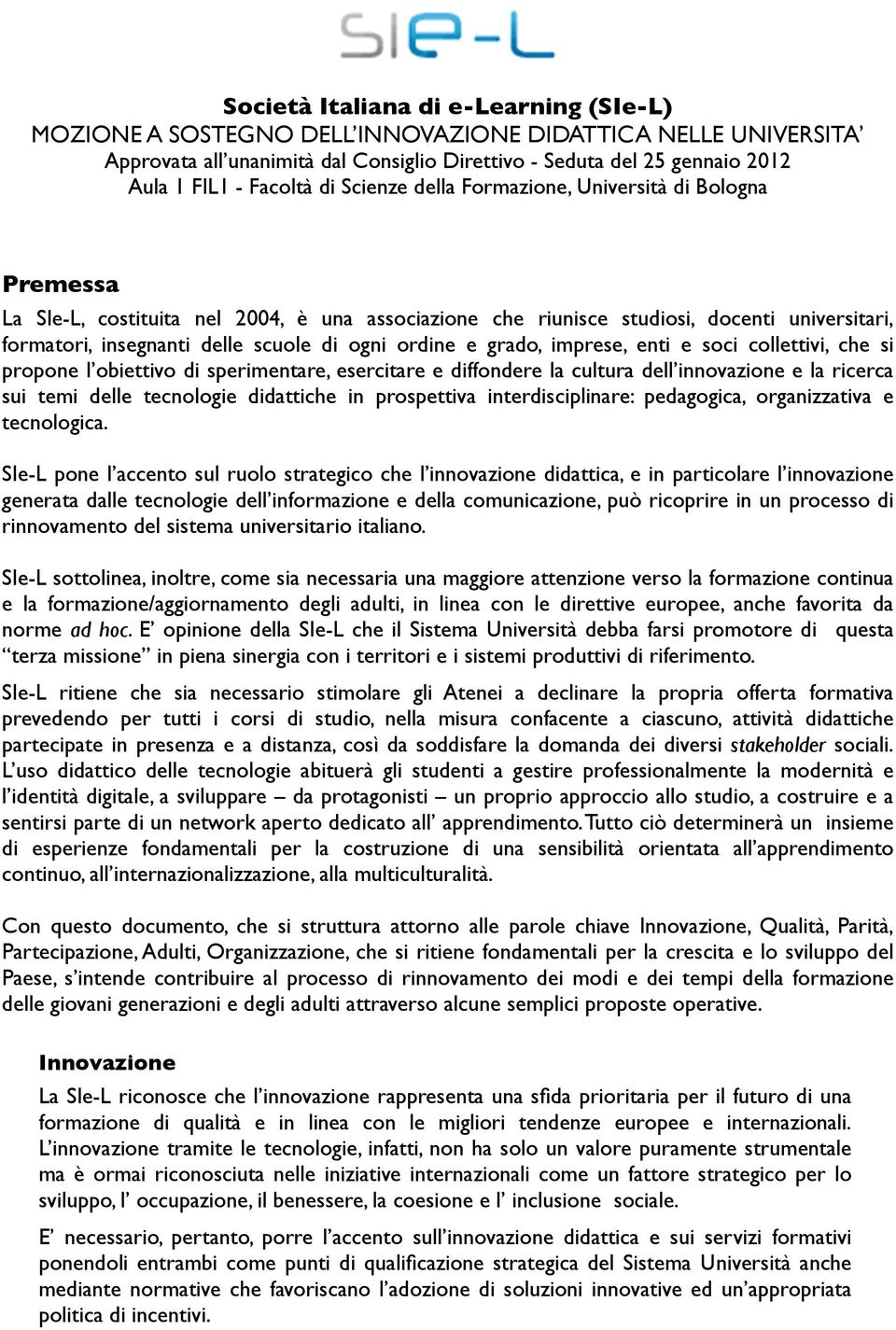 di ogni ordine e grado, imprese, enti e soci collettivi, che si propone l obiettivo di sperimentare, esercitare e diffondere la cultura dell innovazione e la ricerca sui temi delle tecnologie