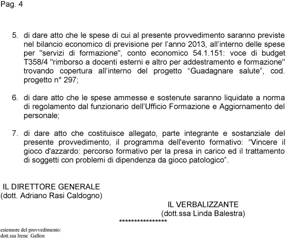 54.1.151: voce di budget T358/4 "rimborso a docenti esterni e altro per addestramento e formazione" trovando copertura all interno del progetto Guadagnare salute, cod. progetto n 297; 6.