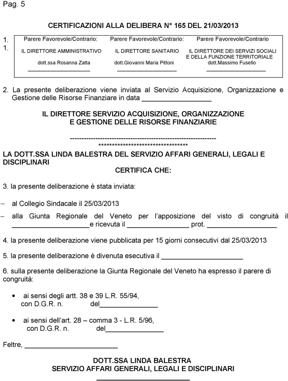 1. Parere Favorevole/Contrario: Parere Favorevole/Contrario: Parere Favorevole/Contrario IL DIRETTORE AMMINISTRATIVO IL DIRETTORE SANITARIO IL DIRETTORE DEI SERVIZI SOCIALI E DELLA FUNZIONE