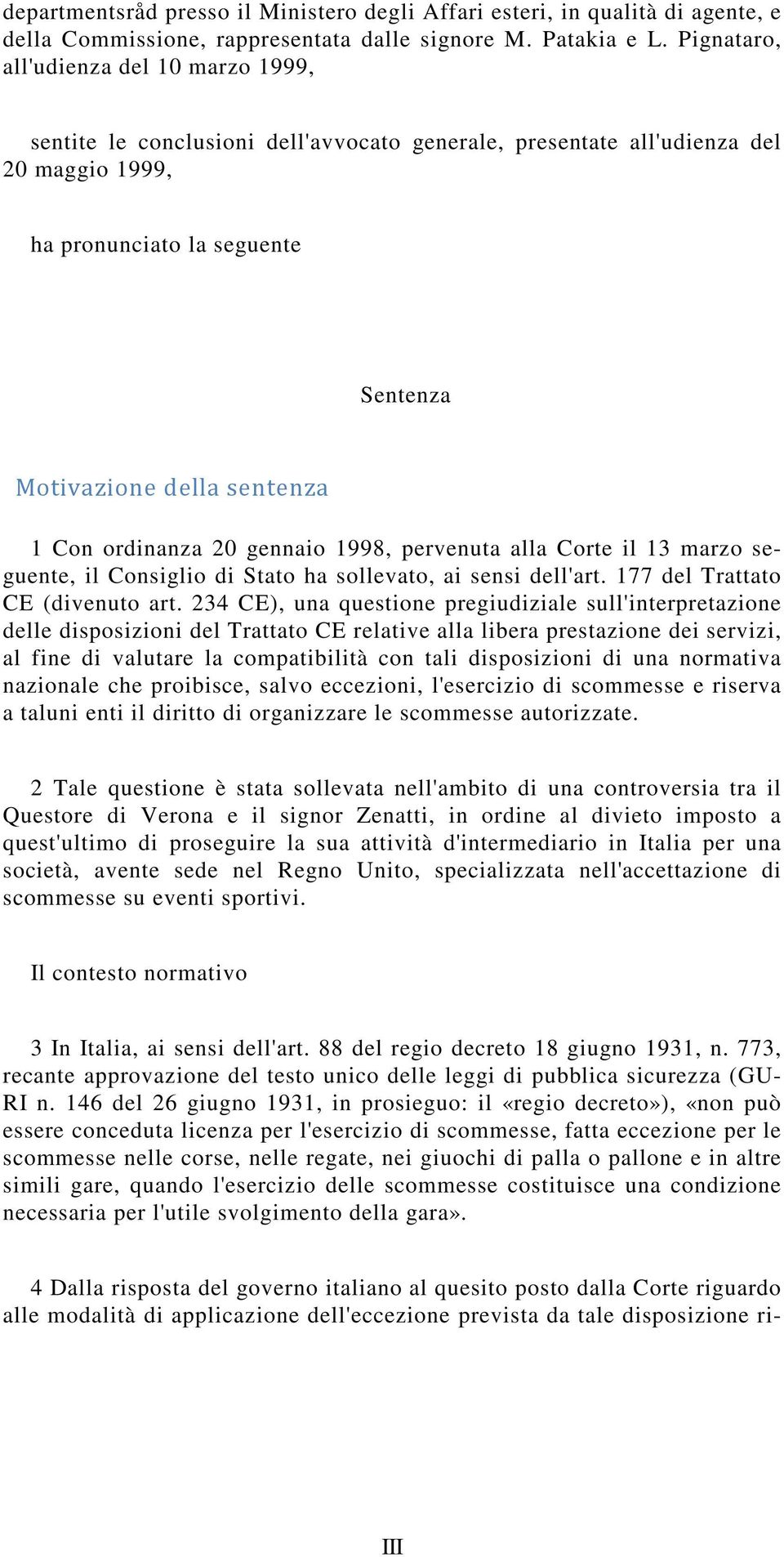 Con ordinanza 20 gennaio 1998, pervenuta alla Corte il 13 marzo seguente, il Consiglio di Stato ha sollevato, ai sensi dell'art. 177 del Trattato CE (divenuto art.