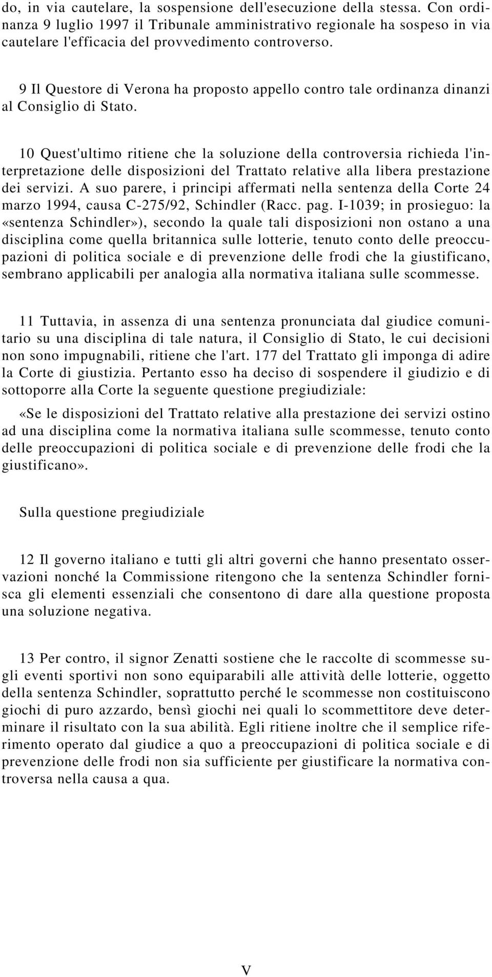 9 Il Questore di Verona ha proposto appello contro tale ordinanza dinanzi al Consiglio di Stato.