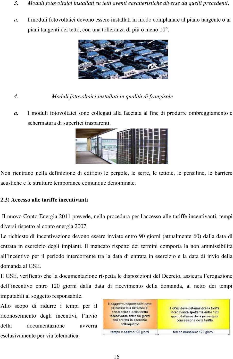 Non rientrano nella definizione di edificio le pergole, le serre, le tettoie, le pensiline, le barriere acustiche e le strutture temporanee comunque denominate. 2.