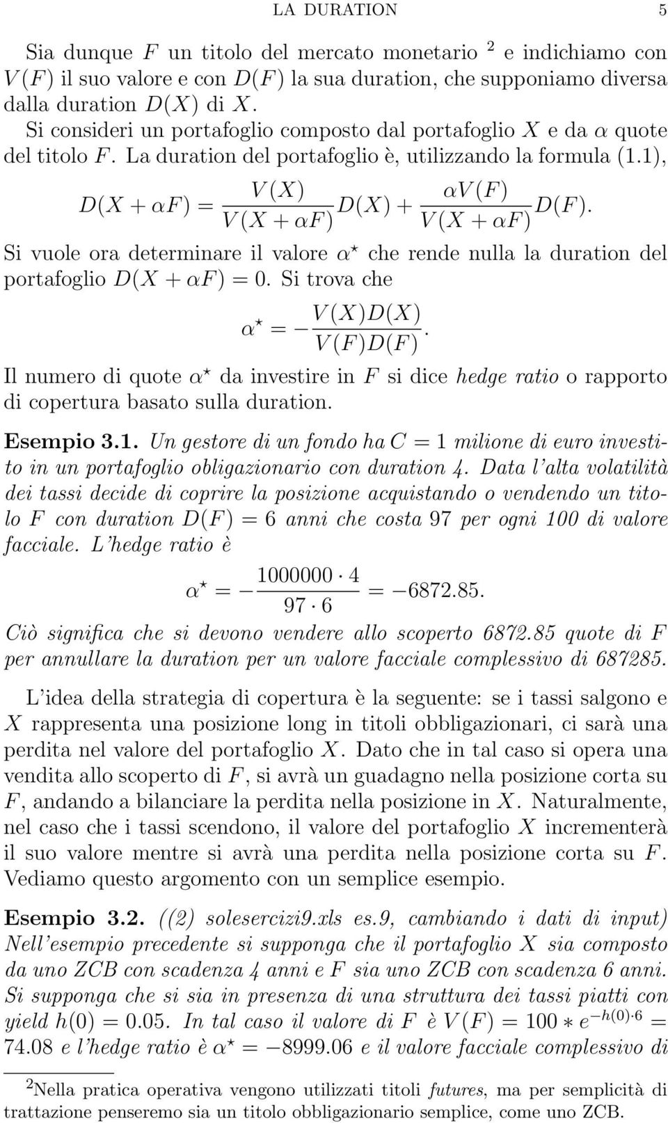V (X + αf ) V (X + αf ) Si vuole ora determinare il valore α che rende nulla la duration del portafoglio D(X + αf ) = 0. Si trova che α = V (X)D(X) V (F )D(F ).