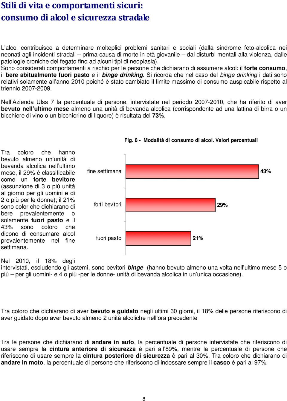 Sono considerati comportamenti a rischio per le persone che dichiarano di assumere alcol: il forte consumo, il bere abitualmente fuori pasto e il binge drinking.