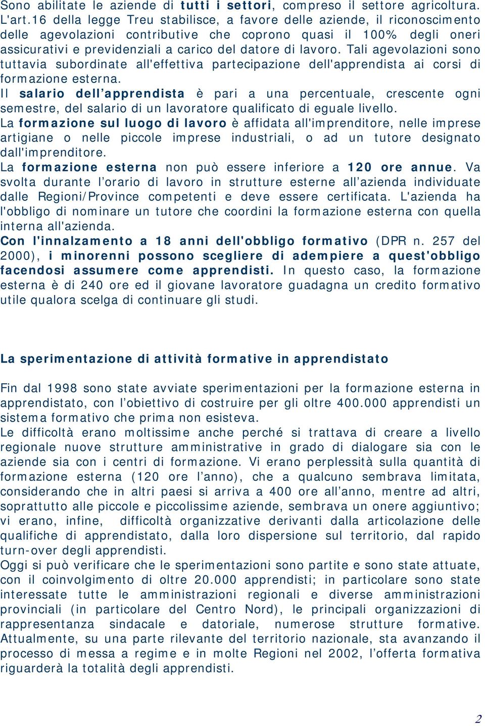 lavoro. Tali agevolazioni sono tuttavia subordinate all'effettiva partecipazione dell'apprendista ai corsi di formazione esterna.