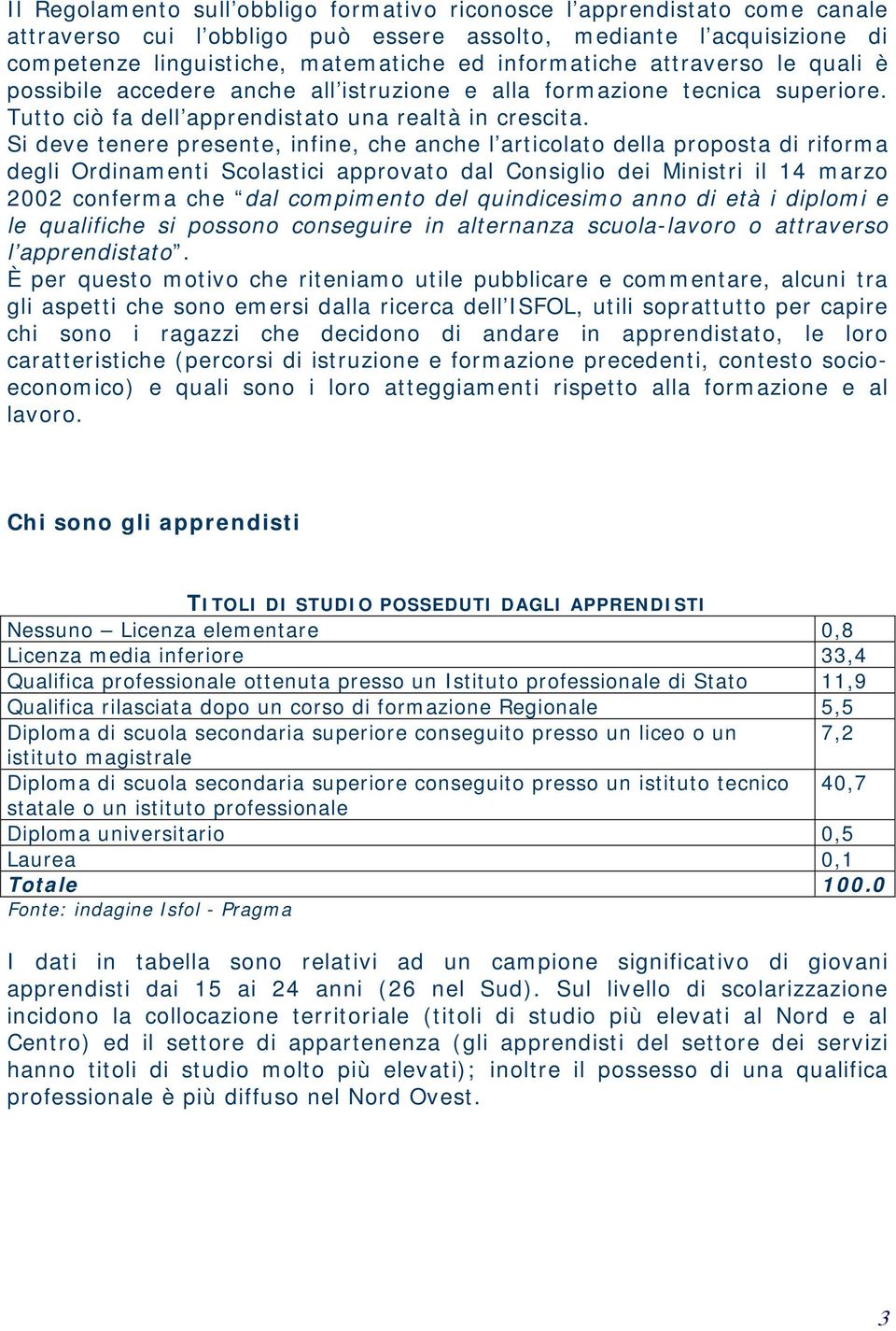 Si deve tenere presente, infine, che anche l articolato della proposta di riforma degli Ordinamenti Scolastici approvato dal Consiglio dei Ministri il 14 marzo 2002 conferma che dal compimento del