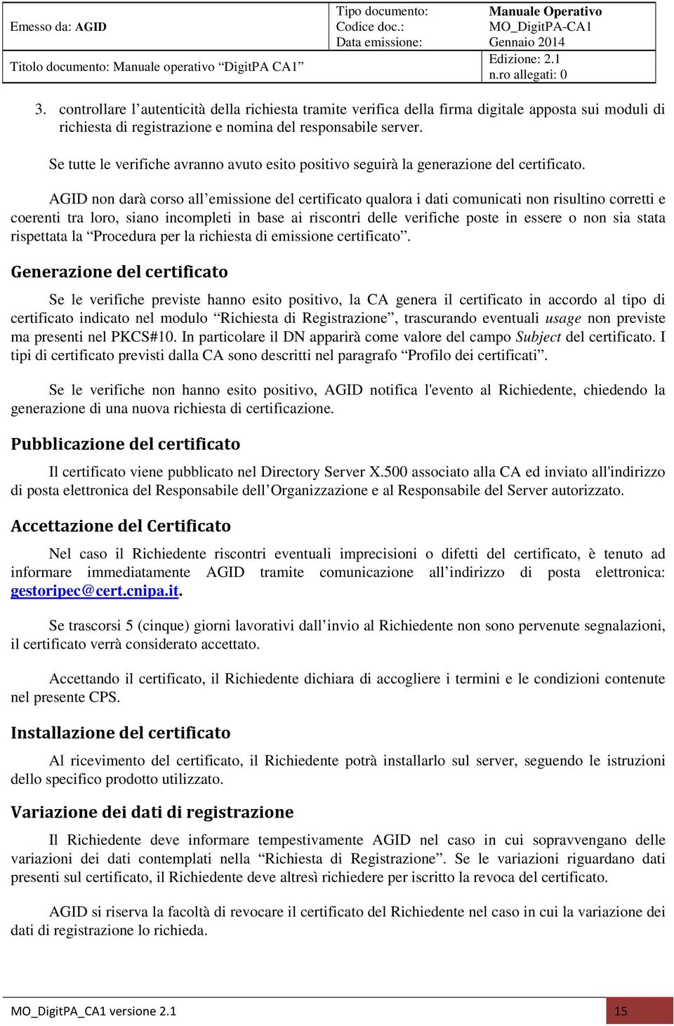 AGID non darà corso all emissione del certificato qualora i dati comunicati non risultino corretti e coerenti tra loro, siano incompleti in base ai riscontri delle verifiche poste in essere o non sia