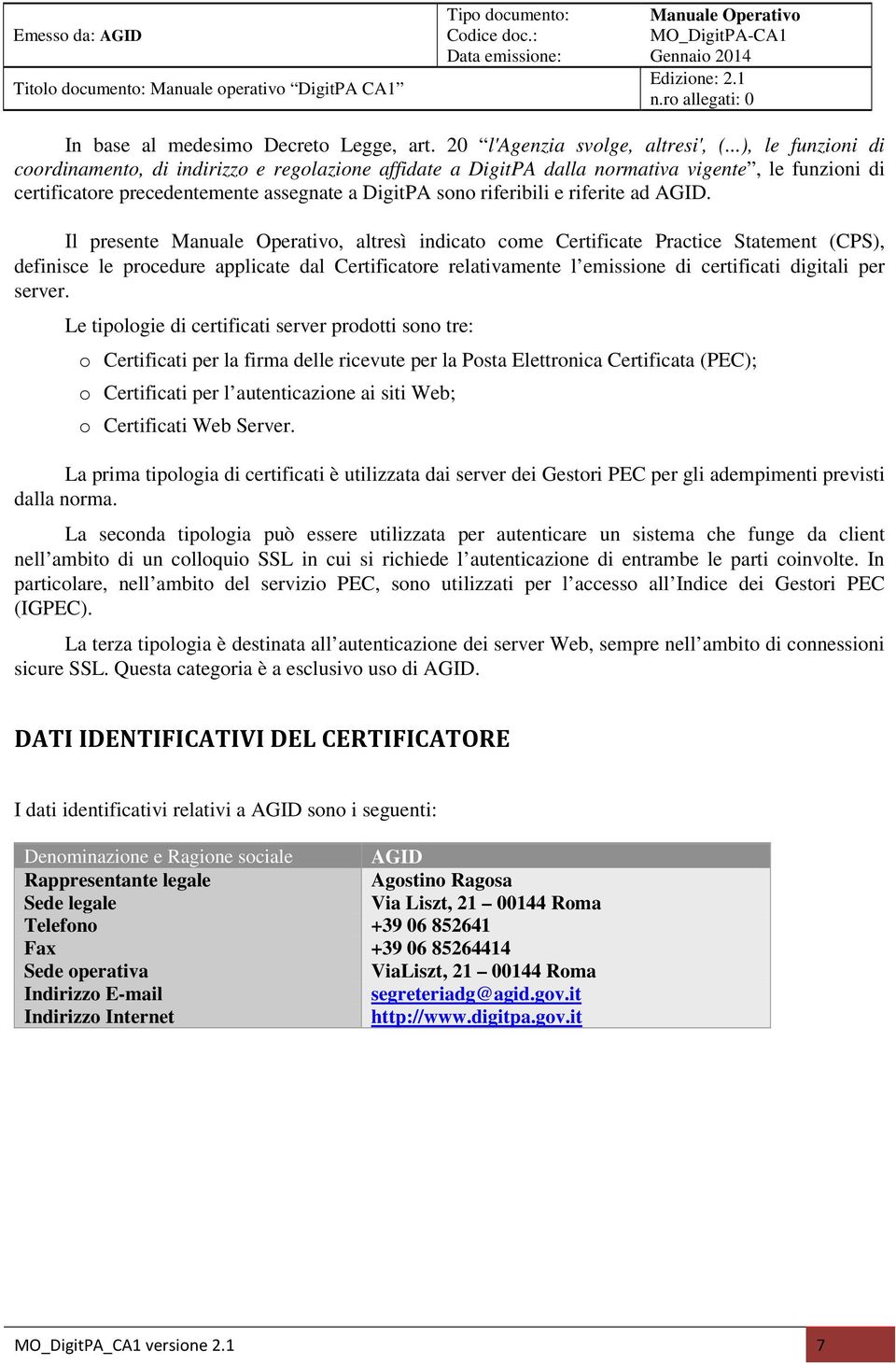 ad AGID. Il presente, altresì indicato come Certificate Practice Statement (CPS), definisce le procedure applicate dal Certificatore relativamente l emissione di certificati digitali per server.