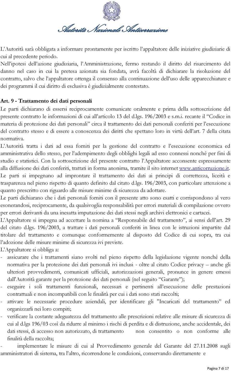 risoluzione del contratto, salvo che l appaltatore ottenga il consenso alla continuazione dell uso delle apparecchiature e dei programmi il cui diritto di esclusiva è giudizialmente contestato. Art.