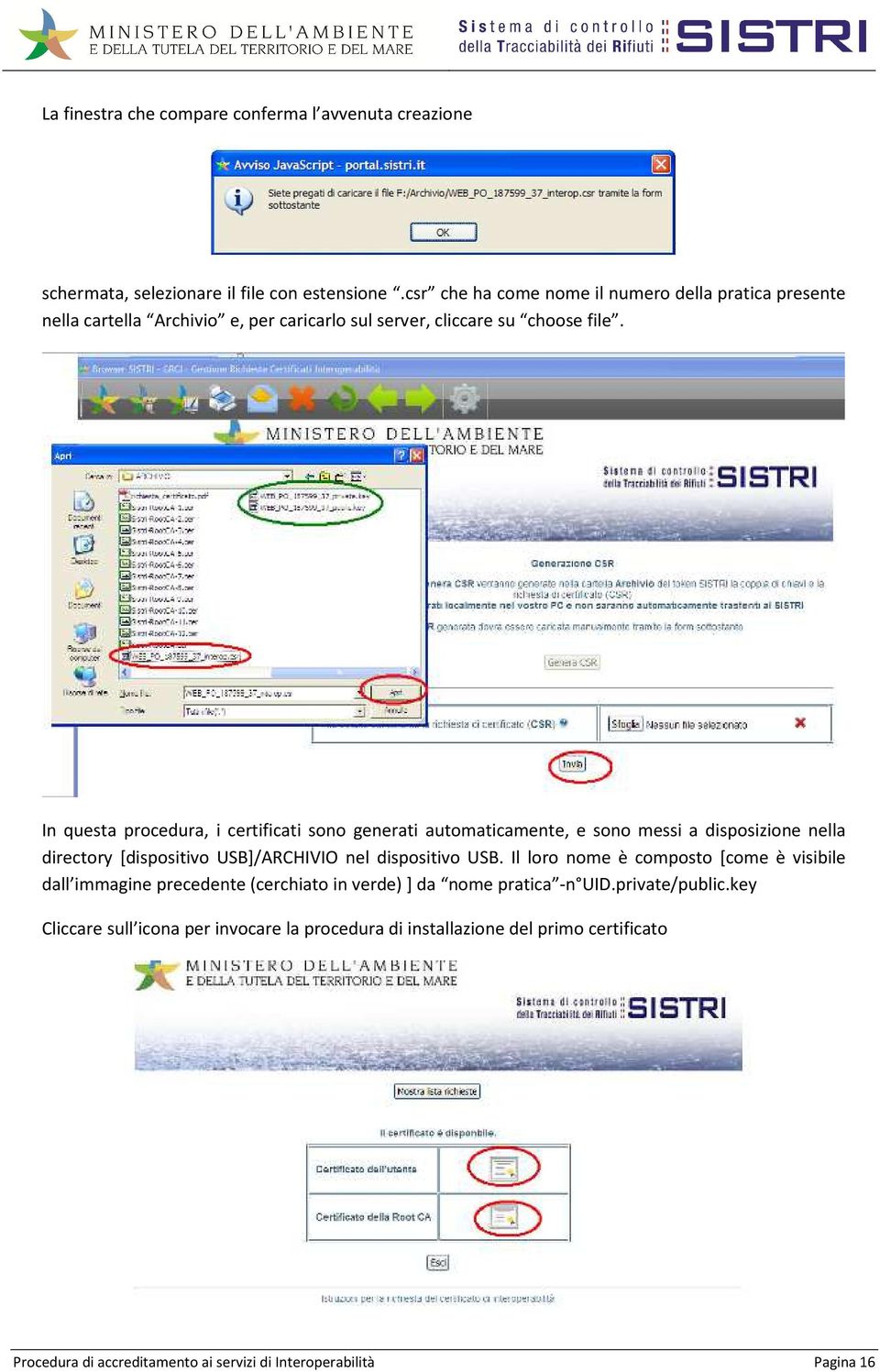 In questa procedura, i certificati sono generati automaticamente, e sono messi a disposizione nella directory [dispositivo USB]/ARCHIVIO nel dispositivo USB.