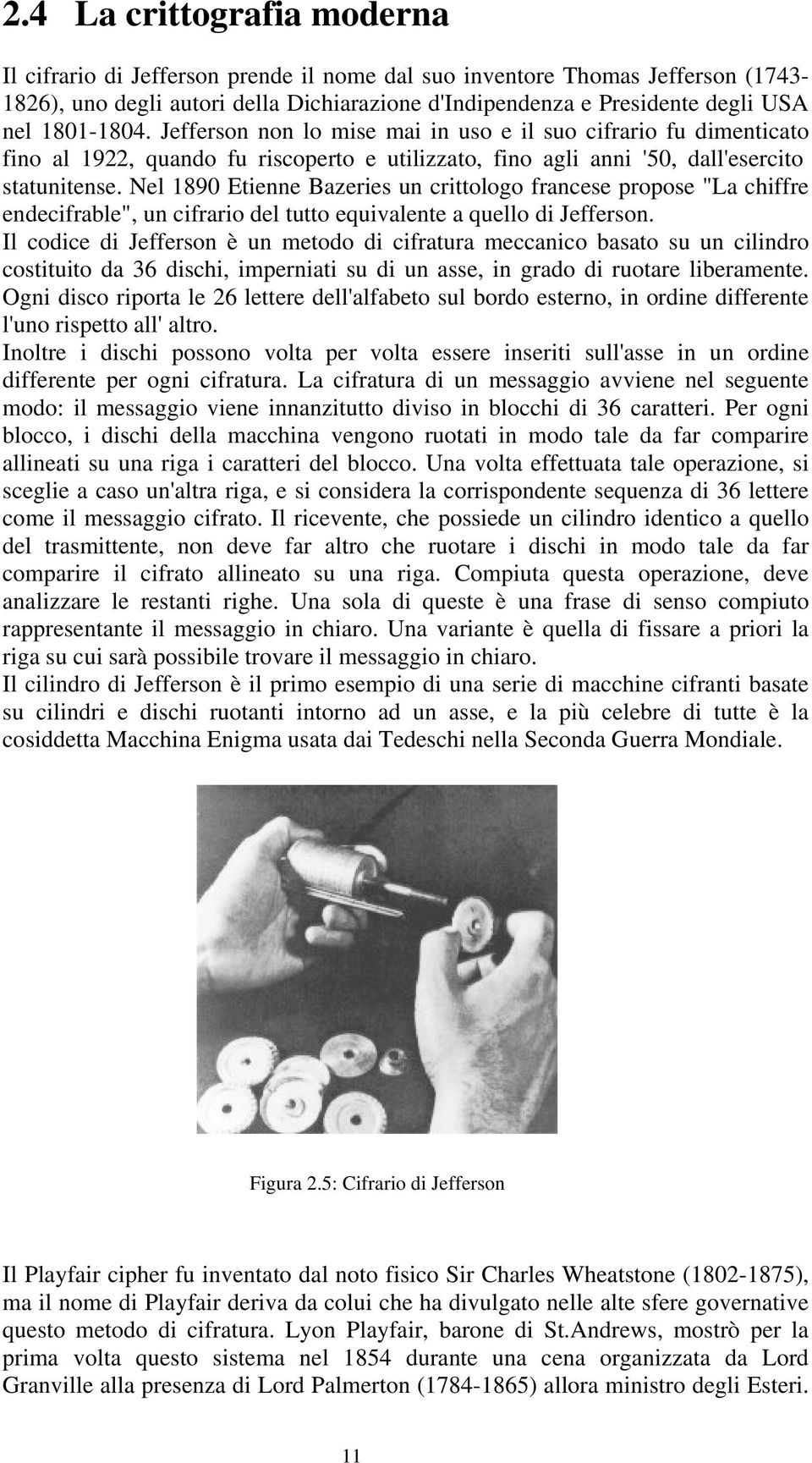 Nel 1890 Etienne Bazeries un crittologo francese propose "La chiffre endecifrable", un cifrario del tutto equivalente a quello di Jefferson.