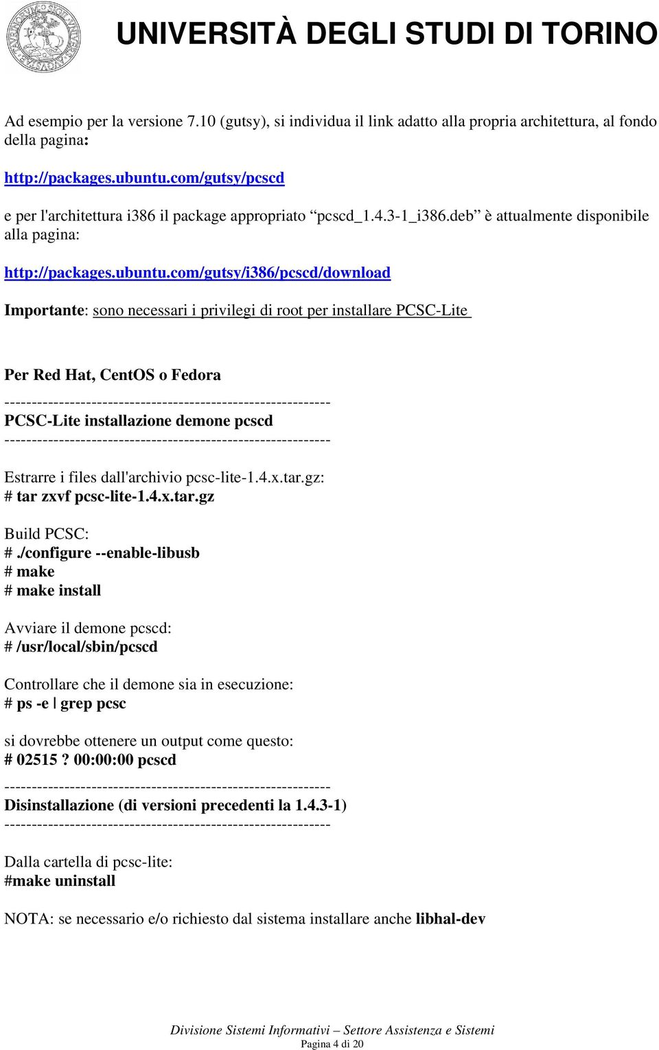 com/gutsy/i386/pcscd/download Importante: sono necessari i privilegi di root per installare PCSC-Lite Per Red Hat, CentOS o Fedora ------------------------------------------------------------