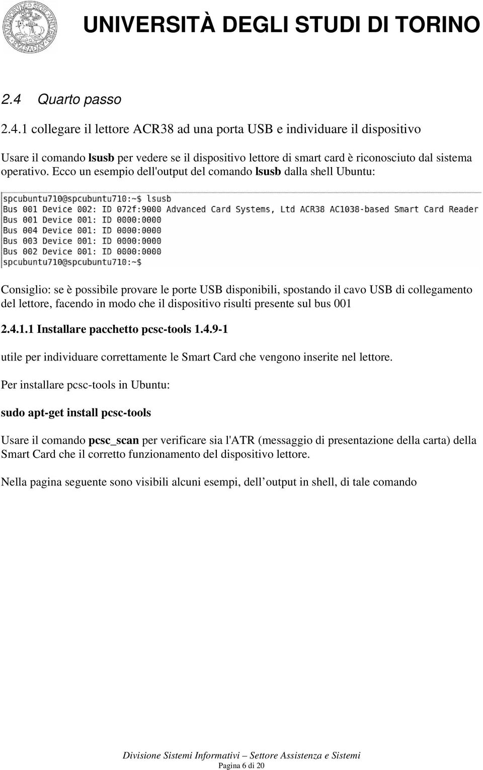 dispositivo risulti presente sul bus 001 2.4.1.1 Installare pacchetto pcsc-tools 1.4.9-1 utile per individuare correttamente le Smart Card che vengono inserite nel lettore.