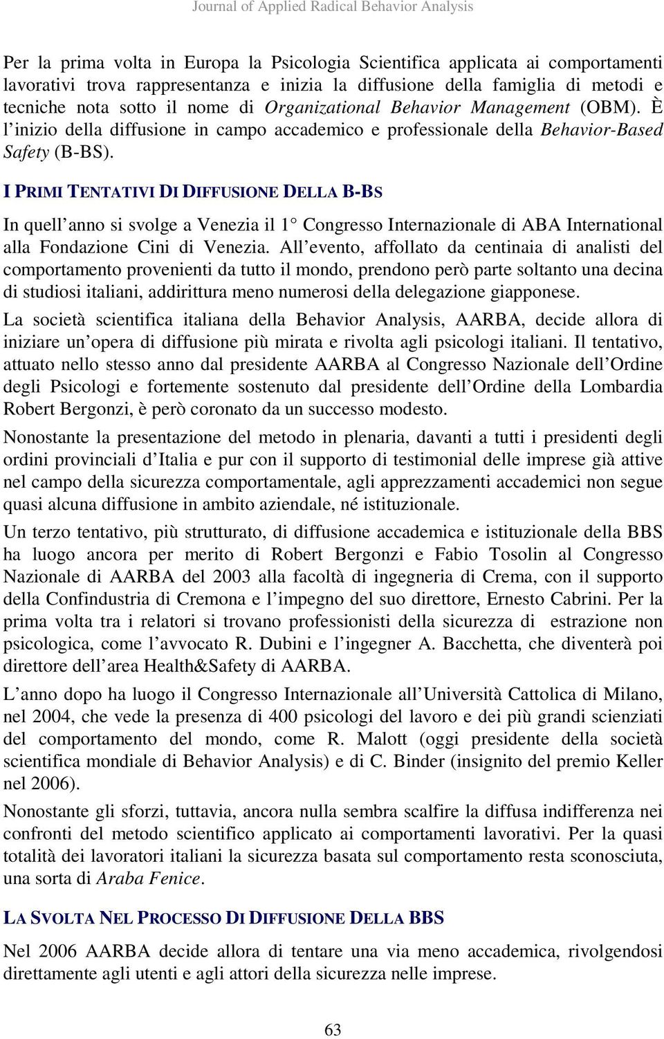 I PRIMI TENTATIVI DI DIFFUSIONE DELLA B-BS In quell anno si svolge a Venezia il 1 Congresso Internazionale di ABA International alla Fondazione Cini di Venezia.