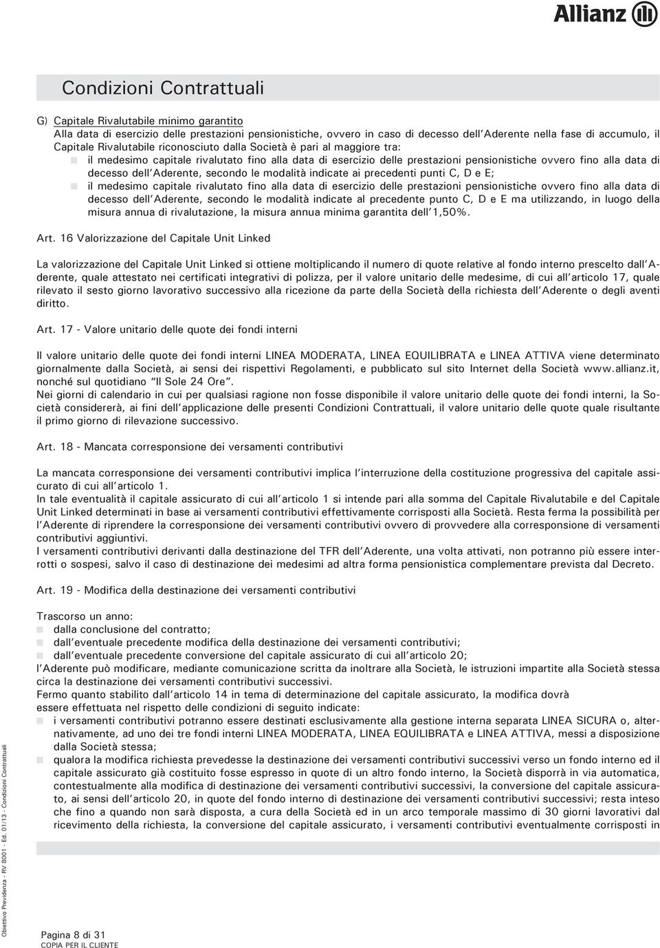 secondo le modalità indicate ai precedenti punti C, D e E; n il medesimo capitale rivalutato fino alla data di esercizio delle prestazioni pensionistiche ovvero fino alla data di decesso dell