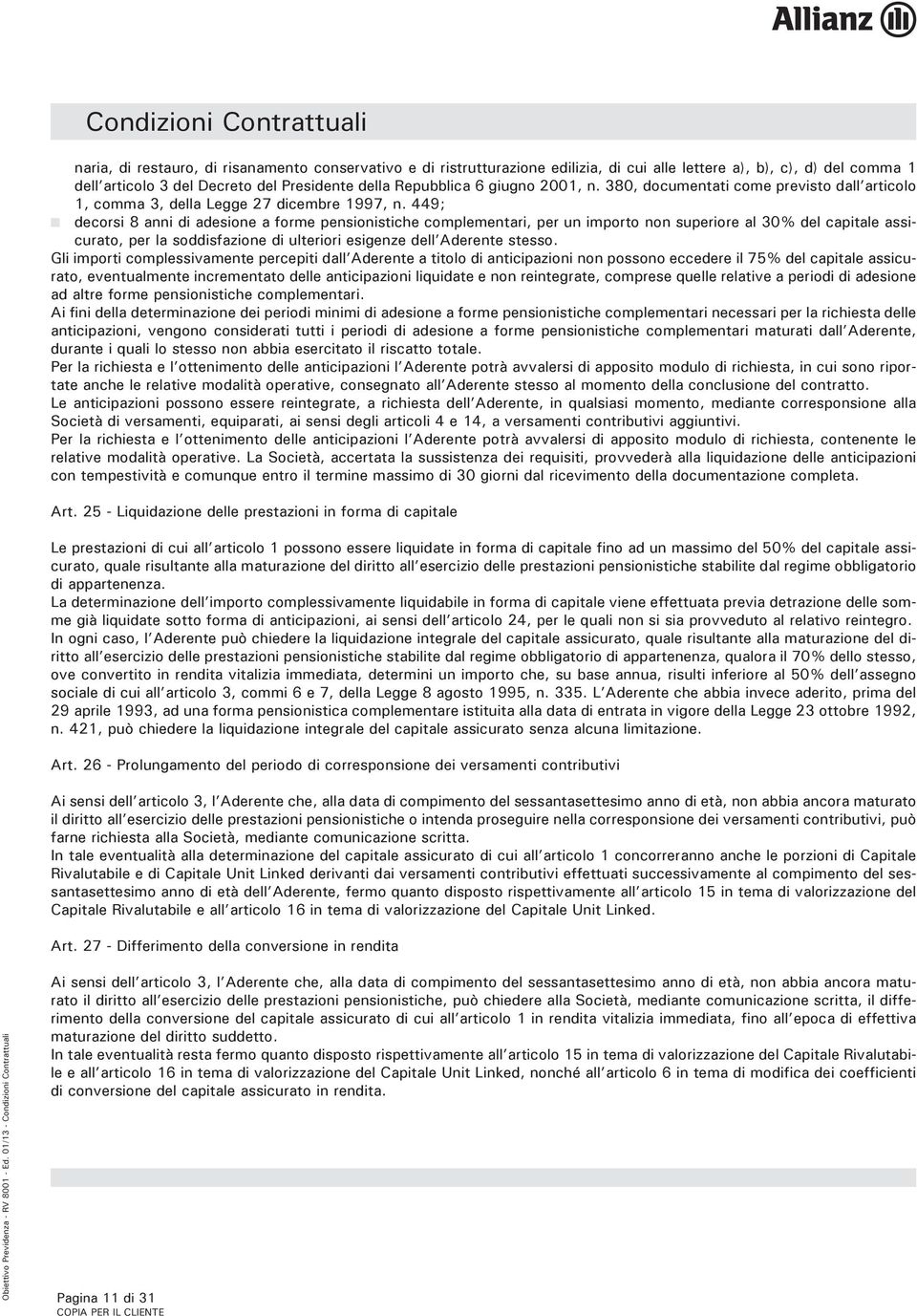 449; n decorsi 8 anni di adesione a forme pensionistiche complementari, per un importo non superiore al 30% del capitale assicurato, per la soddisfazione di ulteriori esigenze dell Aderente stesso.