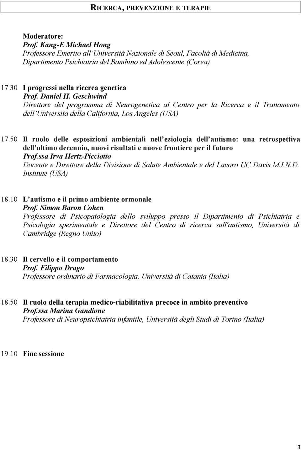 Geschwind Direttore del programma di Neurogenetica al Centro per la Ricerca e il Trattamento dell Università della California, Los Angeles (USA) 17.