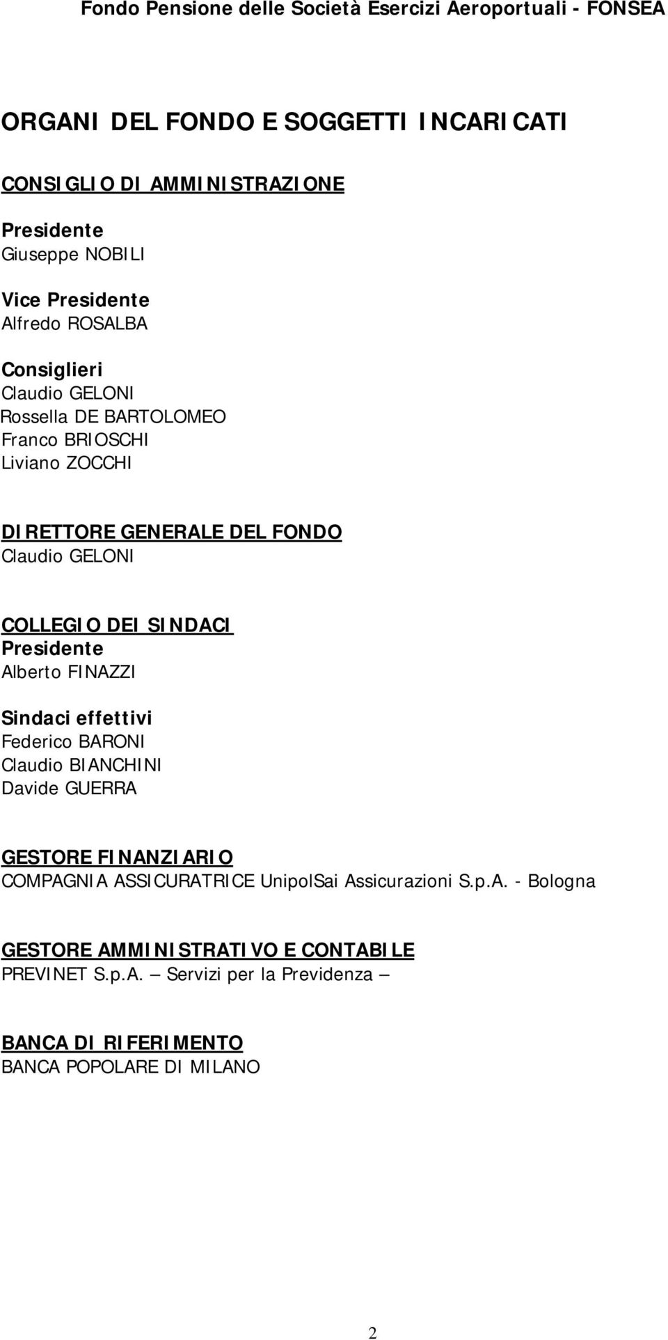 Presidente Alberto FINAZZI Sindaci effettivi Federico BARONI Claudio BIANCHINI Davide GUERRA GESTORE FINANZIARIO COMPAGNIA ASSICURATRICE